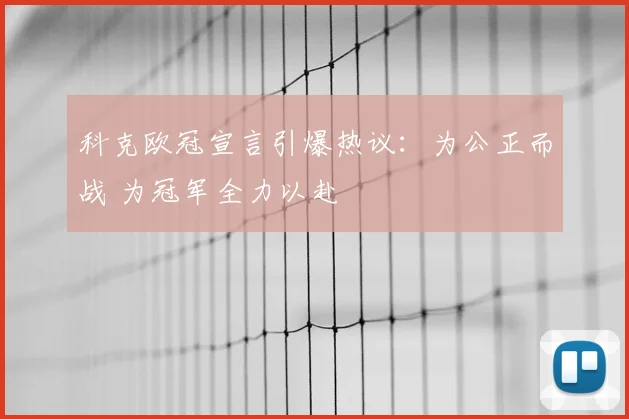科克欧冠宣言引爆热议：为公正而战 为冠军全力以赴