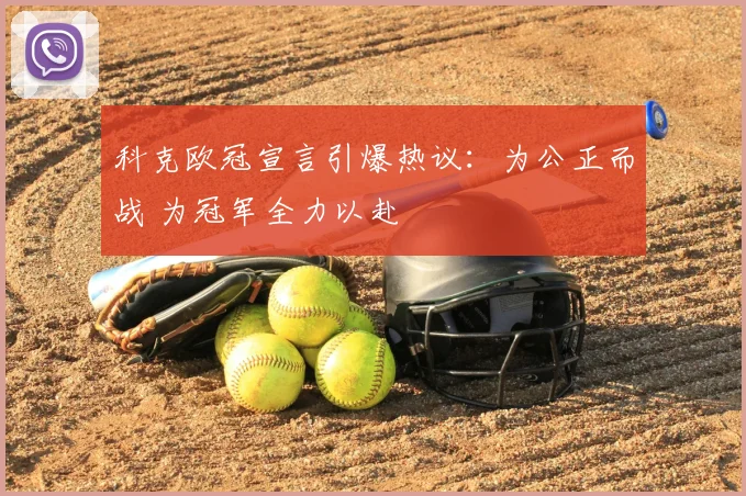 科克欧冠宣言引爆热议：为公正而战 为冠军全力以赴